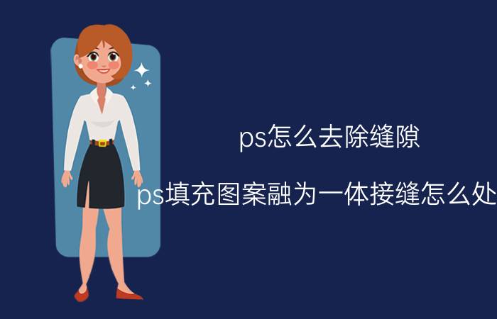 ps怎么去除缝隙 ps填充图案融为一体接缝怎么处理？